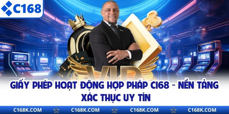 Giấy Phép Hoạt Động Hợp Pháp C168 - Nền Tảng Xác Thực Uy Tín